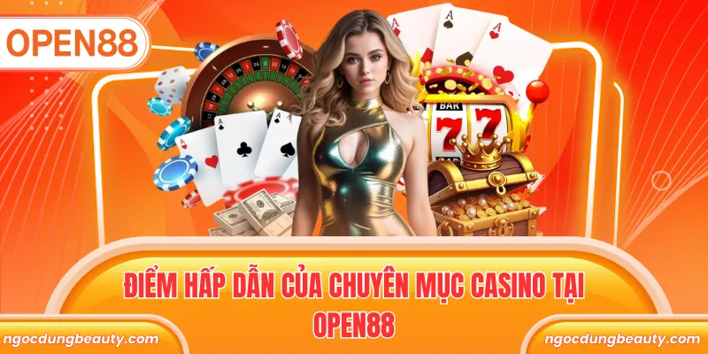 Điểm hấp dẫn của chuyên mục Casino tại OPEN88