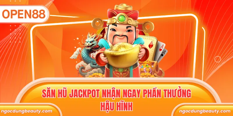 Săn hũ Jackpot nhận ngay phần thưởng hậu hĩnh