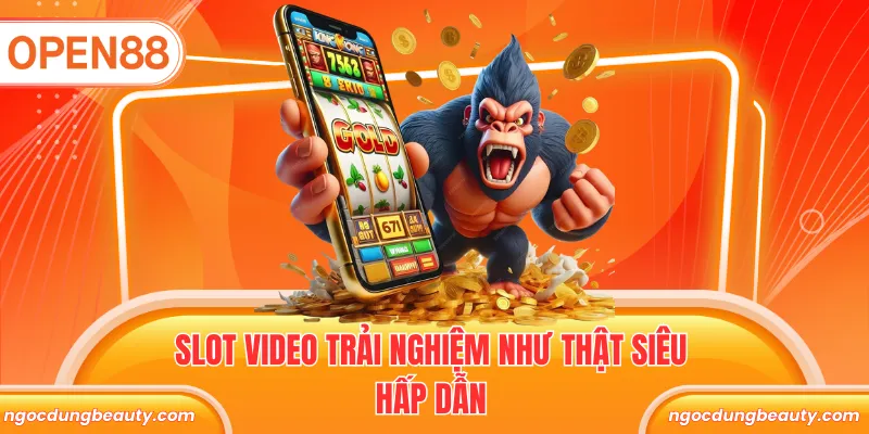 Slot video trải nghiệm như thật siêu hấp dẫn