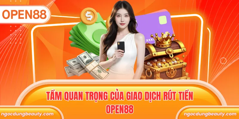 Tầm quan trọng của giao dịch rút tiền Open88