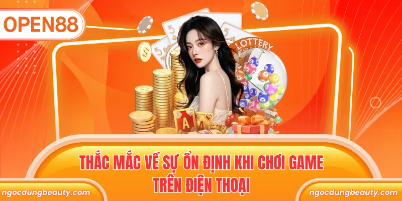 Thắc mắc về sự ổn định khi chơi game trên điện thoại